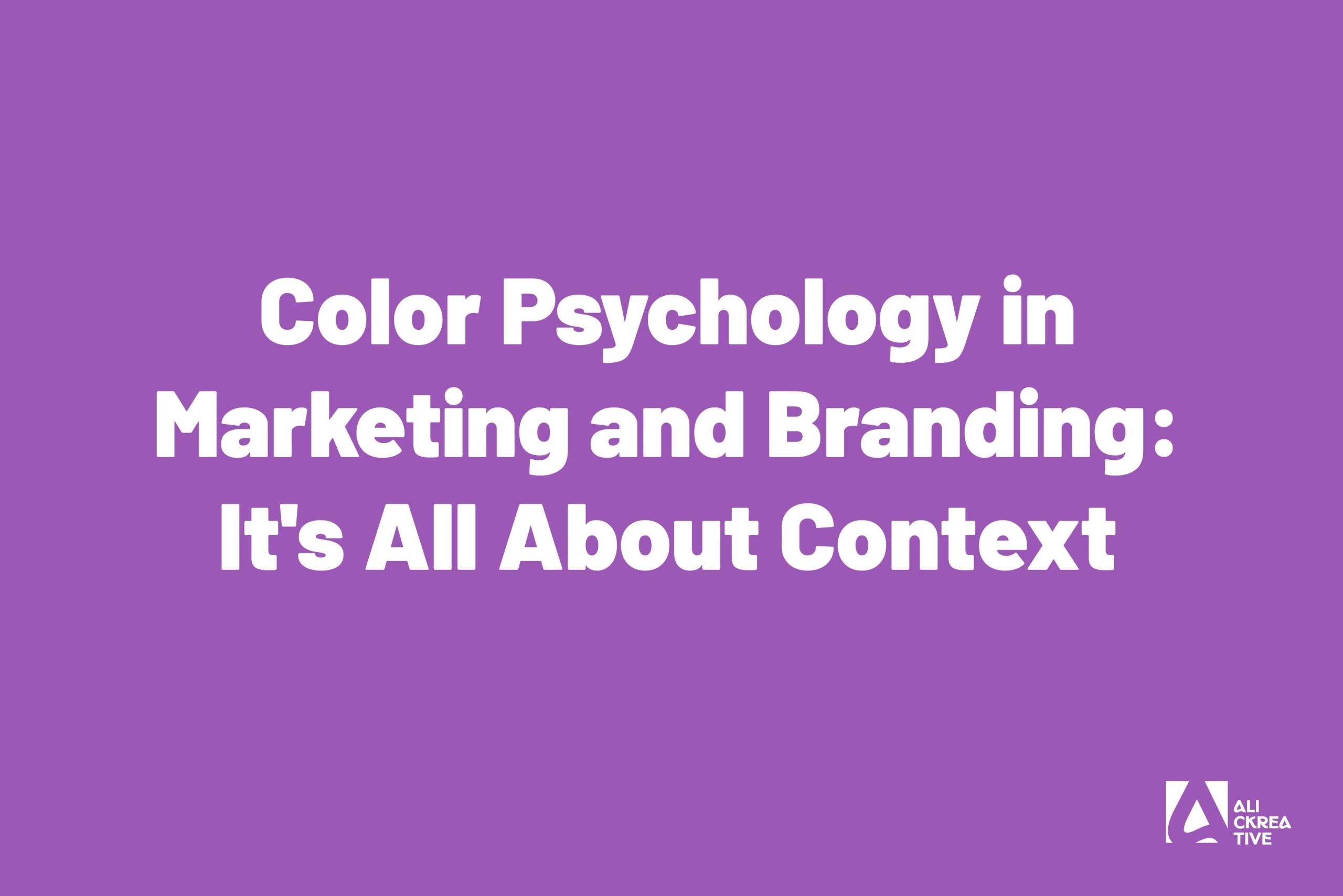 Color Psychology in Marketing and Branding: It’s All About Context