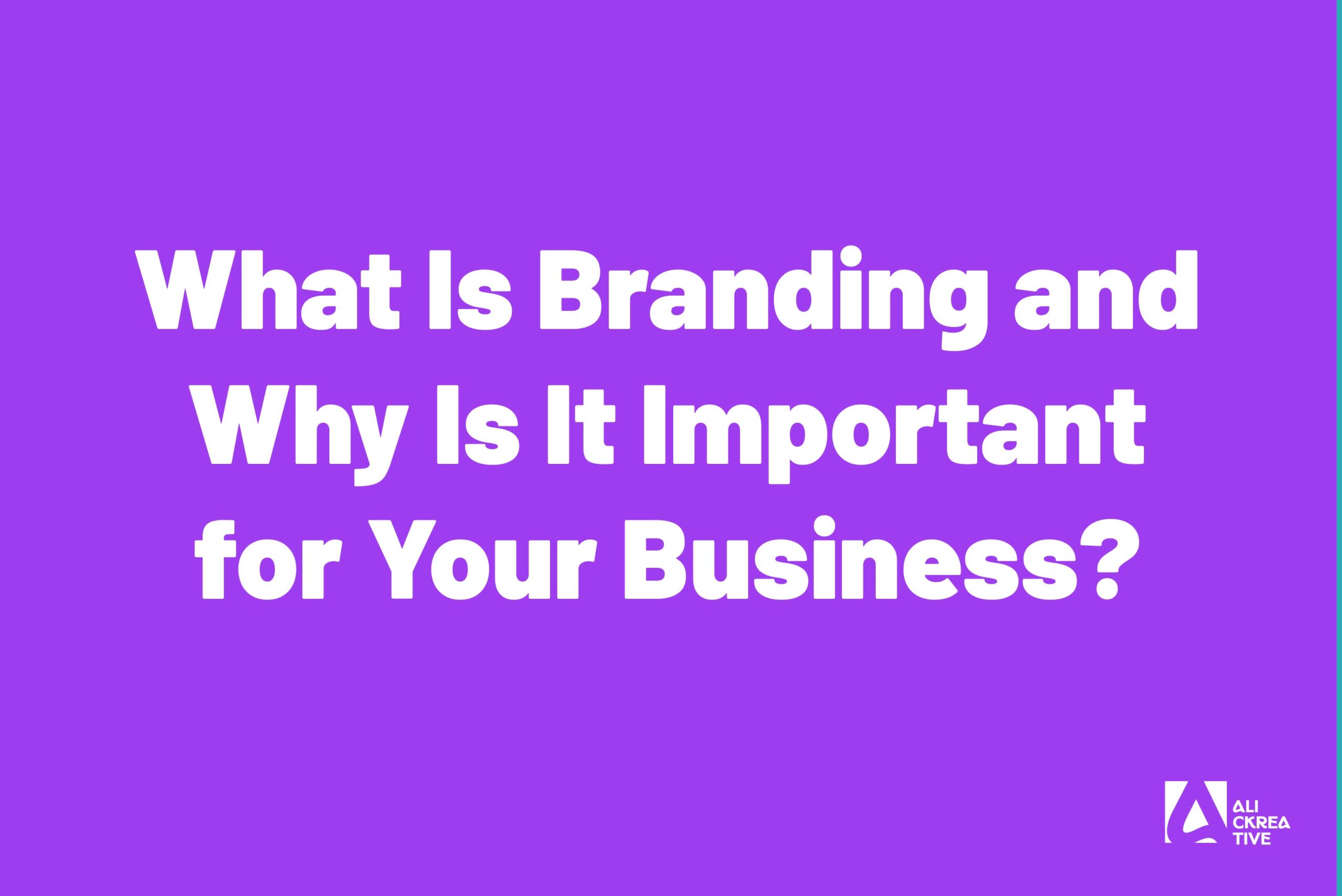 What Is Branding and Why Is It Important for Your Business?